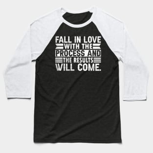 Fall in love with the process and the results will come. Baseball T-Shirt